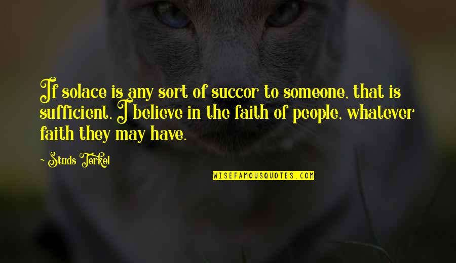 Terkel's Quotes By Studs Terkel: If solace is any sort of succor to