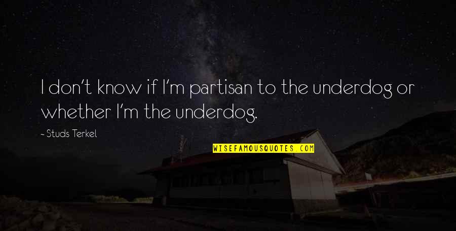 Terkel's Quotes By Studs Terkel: I don't know if I'm partisan to the