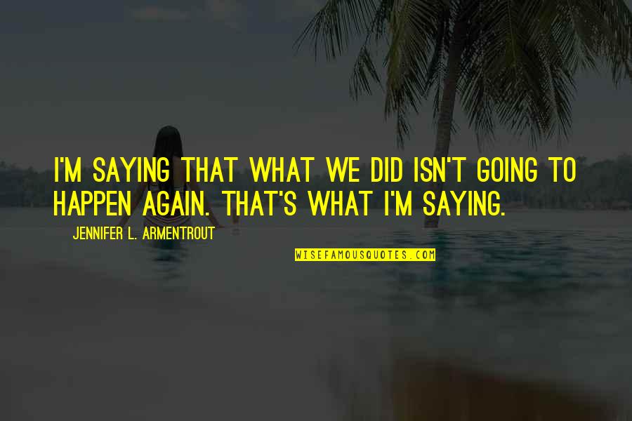 Terkelsen Family Tree Quotes By Jennifer L. Armentrout: I'm saying that what we did isn't going Terkelsen Family Tree Quotes By Jennifer L. Armentrout: I'm saying that what we did isn't going
