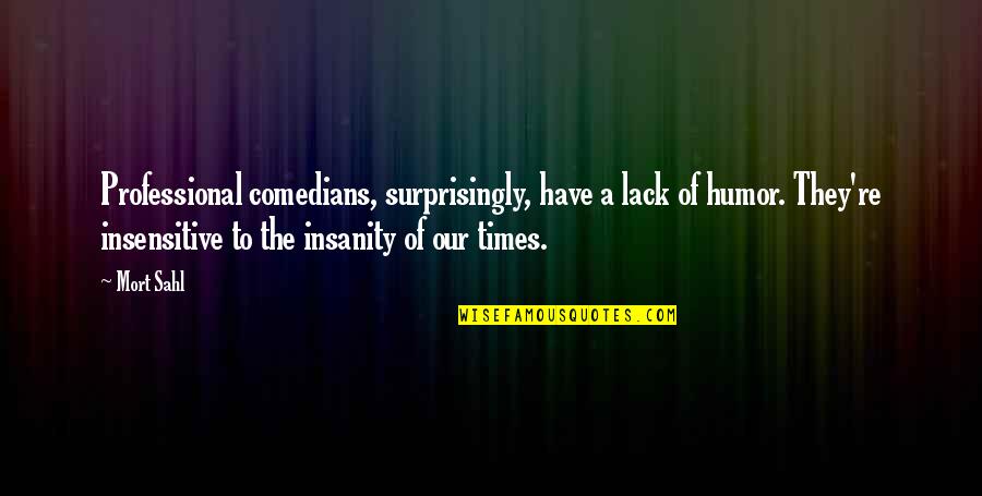 Terkemuka Maksud Quotes By Mort Sahl: Professional comedians, surprisingly, have a lack of humor. Terkemuka Maksud Quotes By Mort Sahl: Professional comedians, surprisingly, have a lack of humor.