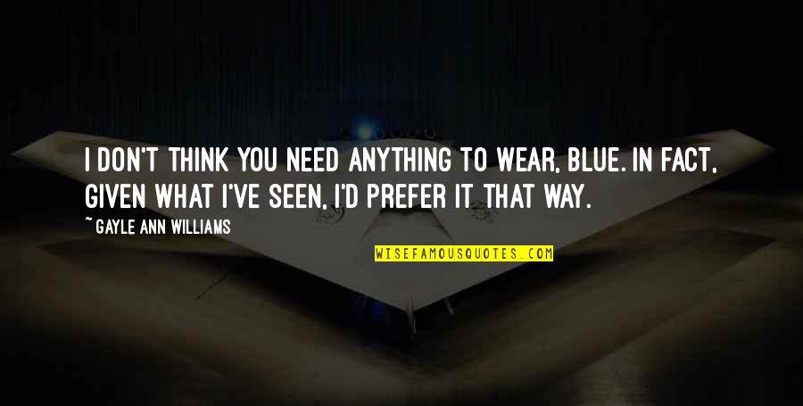 Terkenang Lirik Quotes By Gayle Ann Williams: I don't think you need anything to wear, Terkenang Lirik Quotes By Gayle Ann Williams: I don't think you need anything to wear,
