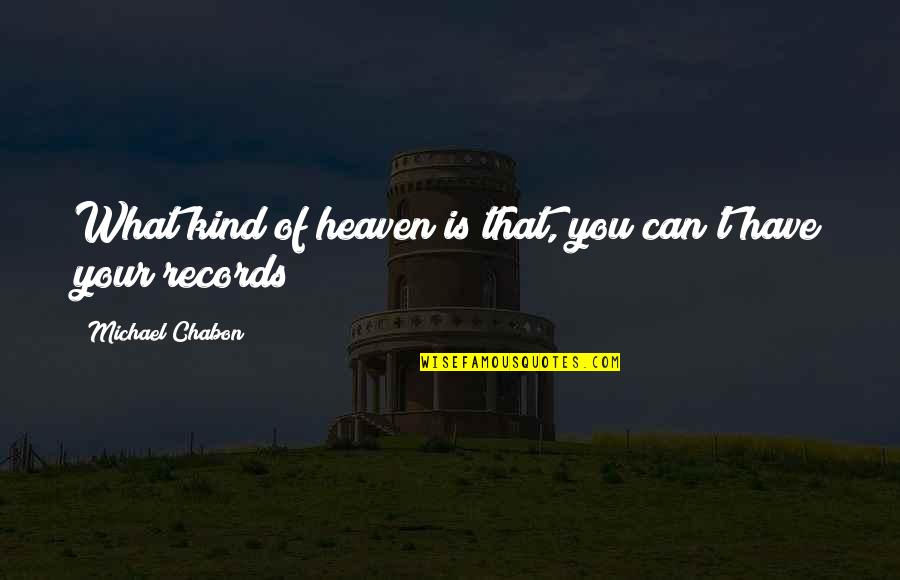Terkeurst Chick Fil A Quotes By Michael Chabon: What kind of heaven is that, you can't Terkeurst Chick Fil A Quotes By Michael Chabon: What kind of heaven is that, you can't