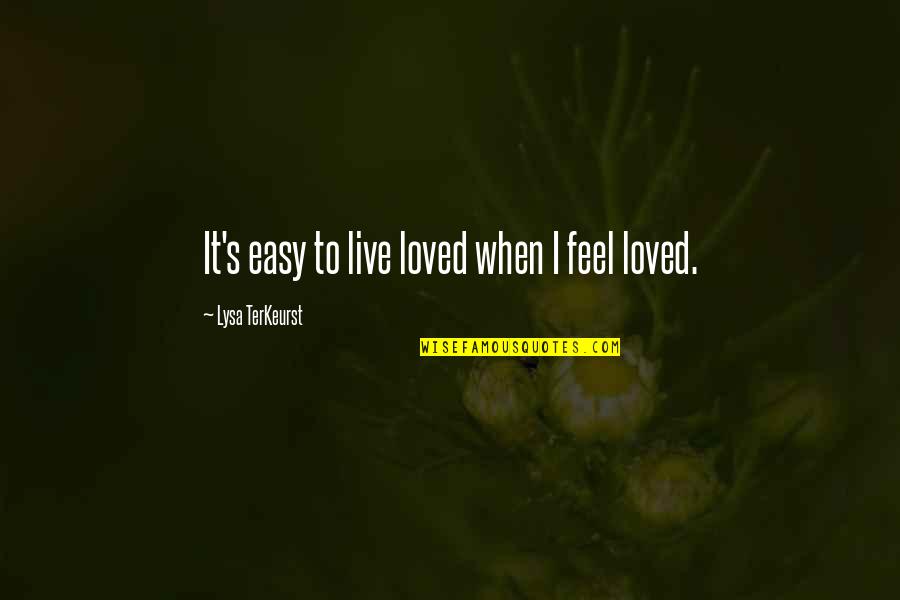 Terkeurst Lysa Quotes By Lysa TerKeurst: It's easy to live loved when I feel Terkeurst Lysa Quotes By Lysa TerKeurst: It's easy to live loved when I feel