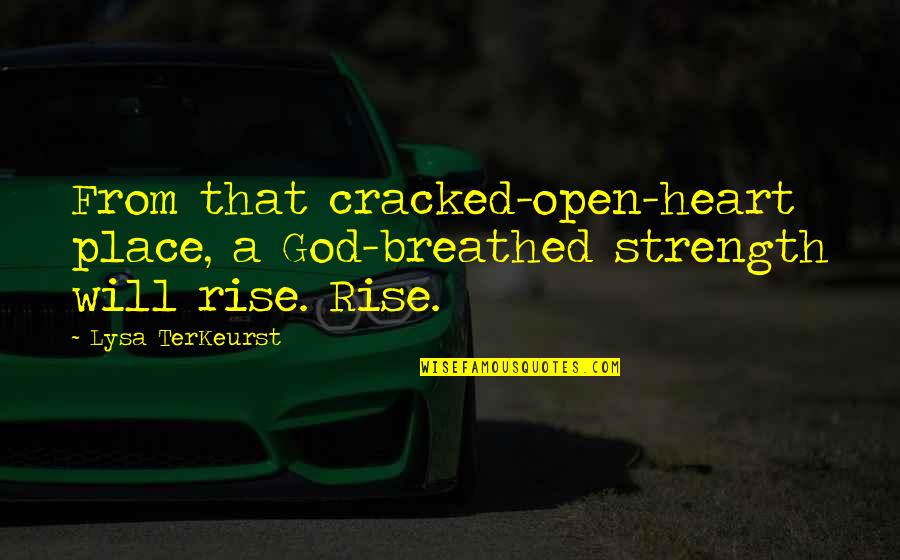 Terkeurst Lysa Quotes By Lysa TerKeurst: From that cracked-open-heart place, a God-breathed strength will