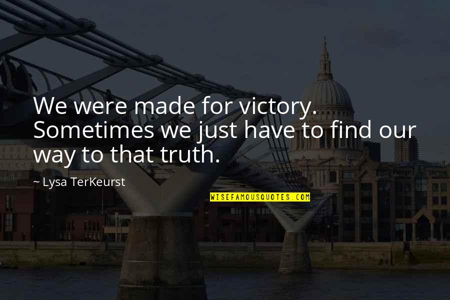 Terkeurst Lysa Quotes By Lysa TerKeurst: We were made for victory. Sometimes we just