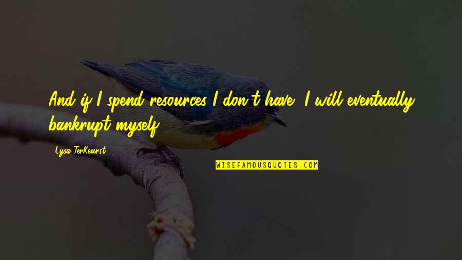 Terkeurst Lysa Quotes By Lysa TerKeurst: And if I spend resources I don't have,
