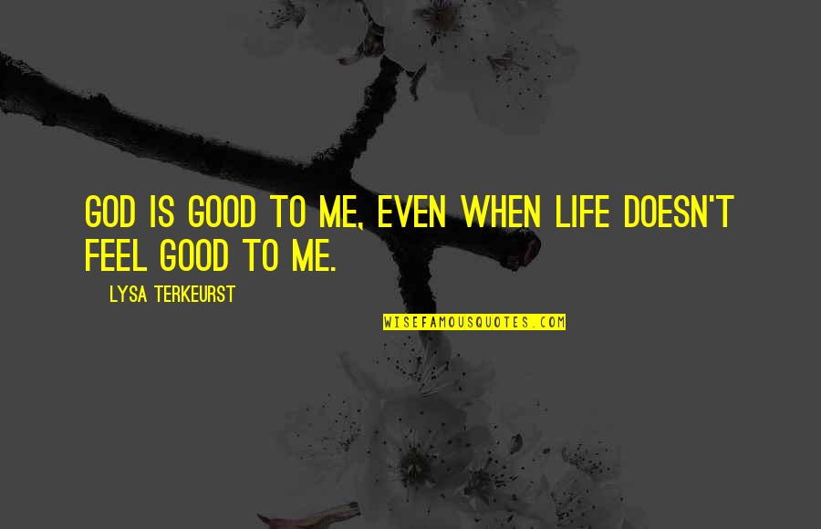 Terkeurst Lysa Quotes By Lysa TerKeurst: God is good to me, even when life Terkeurst Lysa Quotes By Lysa TerKeurst: God is good to me, even when life
