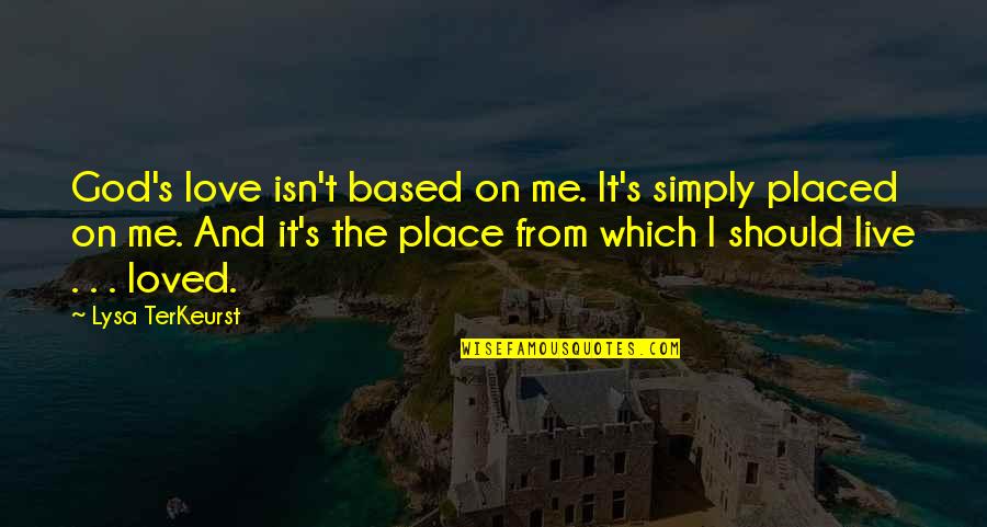 Terkeurst Lysa Quotes By Lysa TerKeurst: God's love isn't based on me. It's simply Terkeurst Lysa Quotes By Lysa TerKeurst: God's love isn't based on me. It's simply