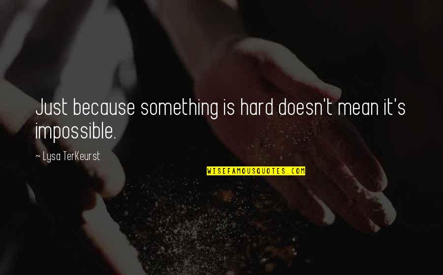 Terkeurst Lysa Quotes By Lysa TerKeurst: Just because something is hard doesn't mean it's Terkeurst Lysa Quotes By Lysa TerKeurst: Just because something is hard doesn't mean it's