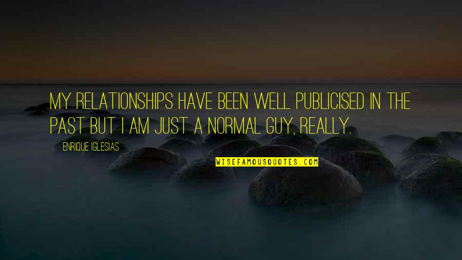 Terkial Kial Quotes By Enrique Iglesias: My relationships have been well publicised in the Terkial Kial Quotes By Enrique Iglesias: My relationships have been well publicised in the