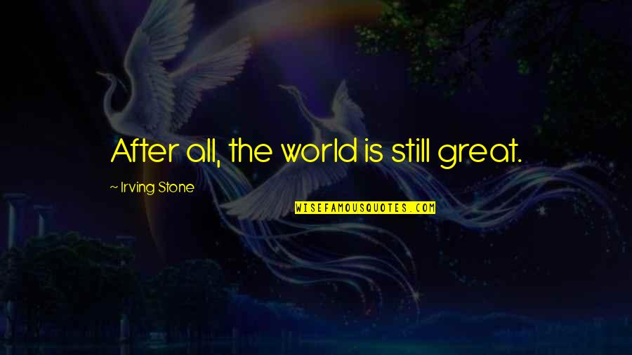 Terkial Kial Quotes By Irving Stone: After all, the world is still great. Terkial Kial Quotes By Irving Stone: After all, the world is still great.