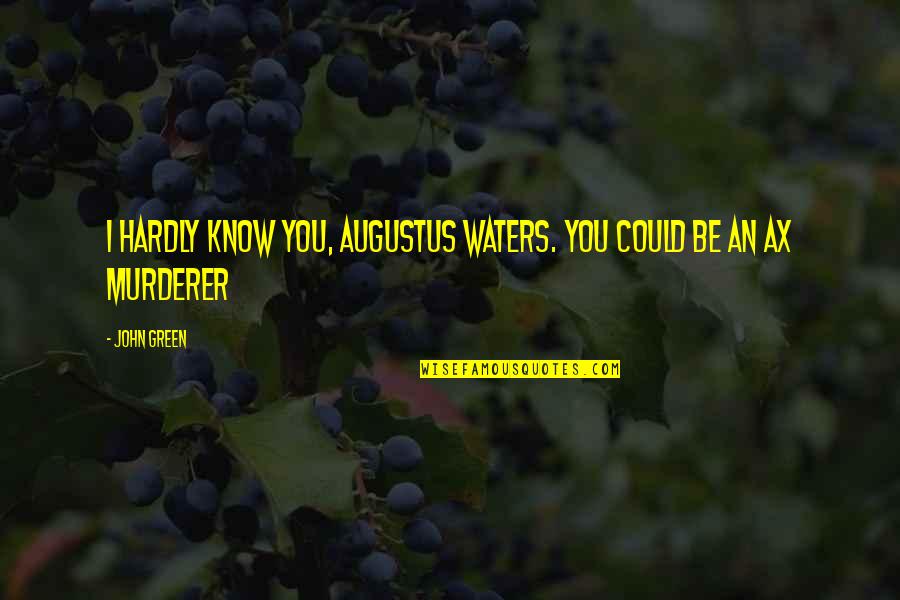 Terkial Kial Quotes By John Green: I hardly know you, Augustus Waters. You could