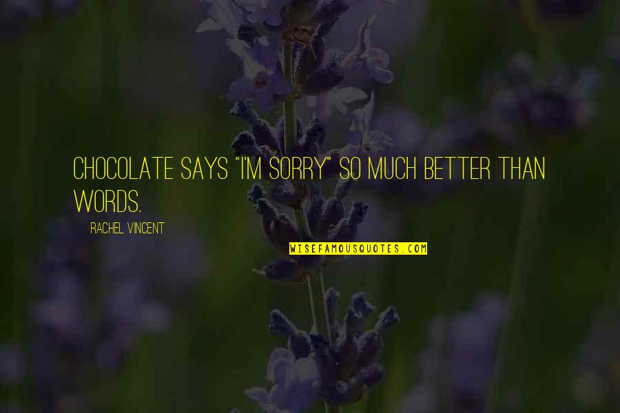 Terkial Kial Quotes By Rachel Vincent: Chocolate says "I'm sorry" so much better than Terkial Kial Quotes By Rachel Vincent: Chocolate says "I'm sorry" so much better than