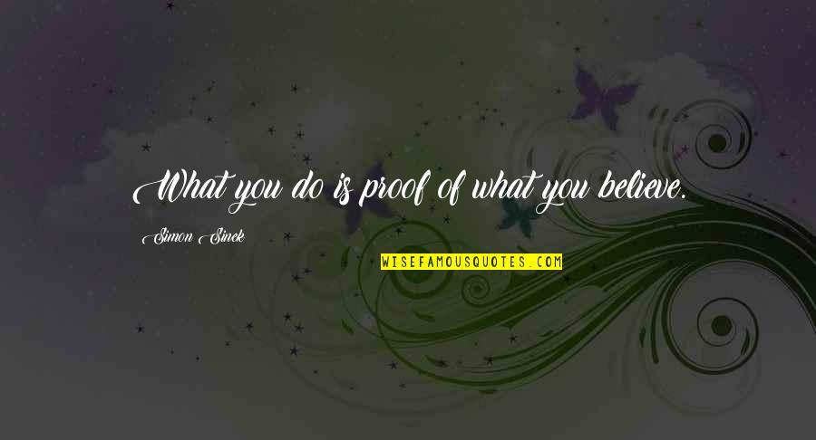 Terkial Kial Quotes By Simon Sinek: What you do is proof of what you Terkial Kial Quotes By Simon Sinek: What you do is proof of what you