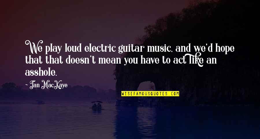 Terkunci Di Quotes By Ian MacKaye: We play loud electric guitar music, and we'd