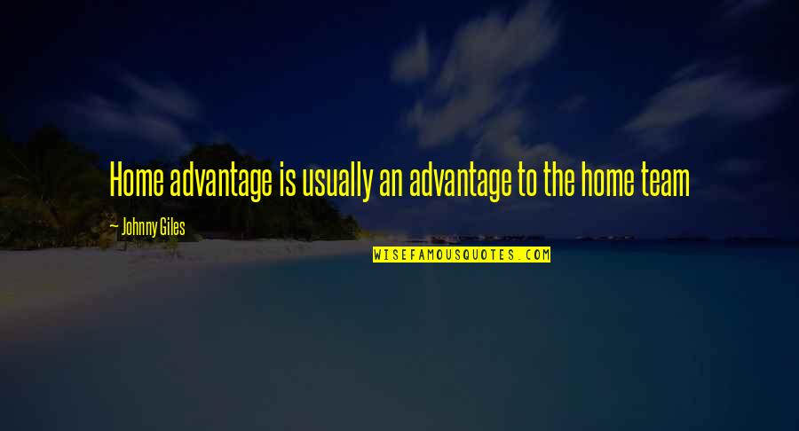 Terlalu Istimewa Quotes By Johnny Giles: Home advantage is usually an advantage to the