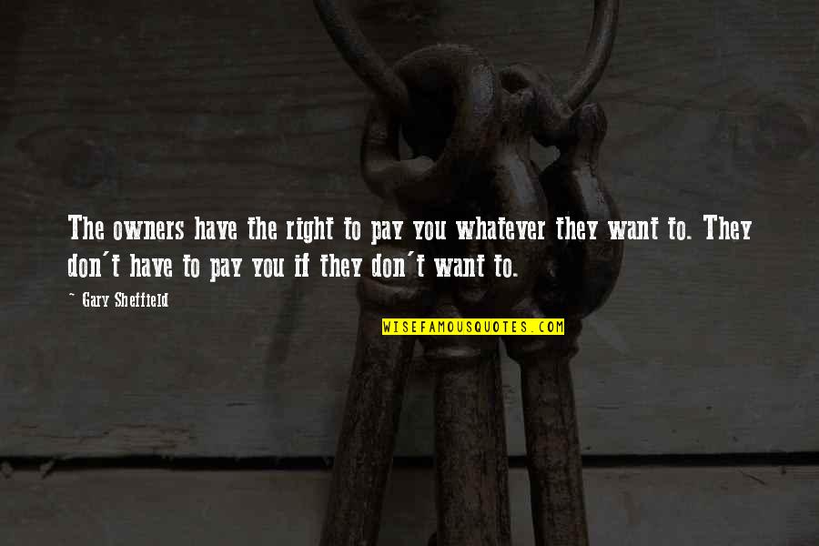 Terlalu Penat Quotes By Gary Sheffield: The owners have the right to pay you Terlalu Penat Quotes By Gary Sheffield: The owners have the right to pay you