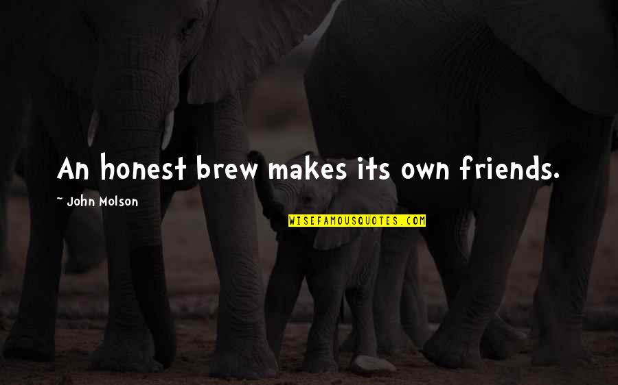 Terlambat Sudah Quotes By John Molson: An honest brew makes its own friends.