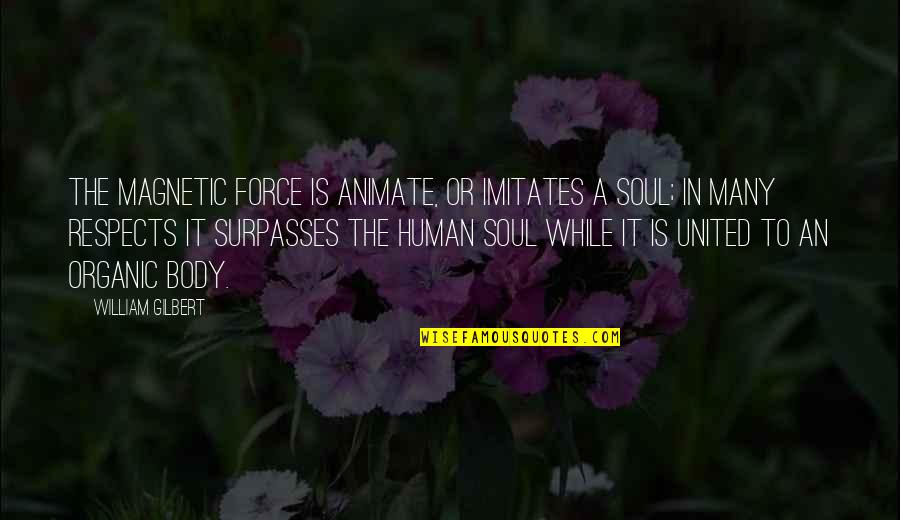 Terlantar Atau Quotes By William Gilbert: The magnetic force is animate, or imitates a Terlantar Atau Quotes By William Gilbert: The magnetic force is animate, or imitates a