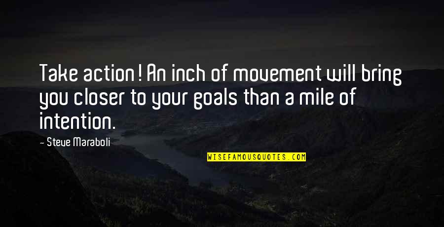 Terlantar Quotes By Steve Maraboli: Take action! An inch of movement will bring Terlantar Quotes By Steve Maraboli: Take action! An inch of movement will bring