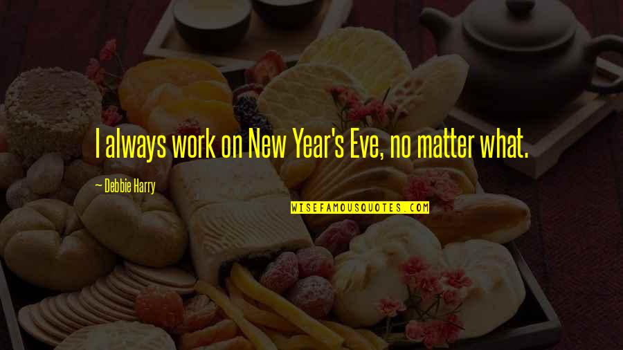 Terlatih Patah Quotes By Debbie Harry: I always work on New Year's Eve, no