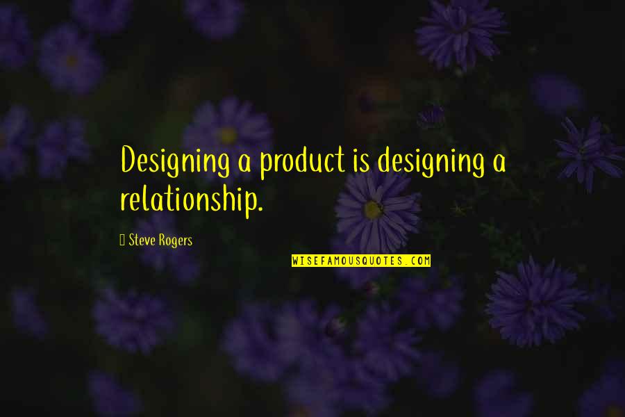 Terlemezyan Quotes By Steve Rogers: Designing a product is designing a relationship. Terlemezyan Quotes By Steve Rogers: Designing a product is designing a relationship.