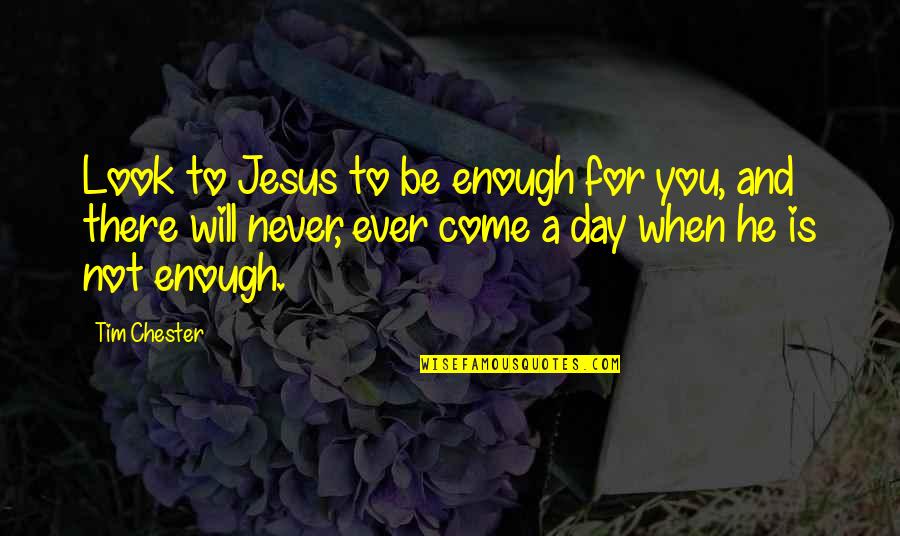 Terlemezyan Quotes By Tim Chester: Look to Jesus to be enough for you, Terlemezyan Quotes By Tim Chester: Look to Jesus to be enough for you,