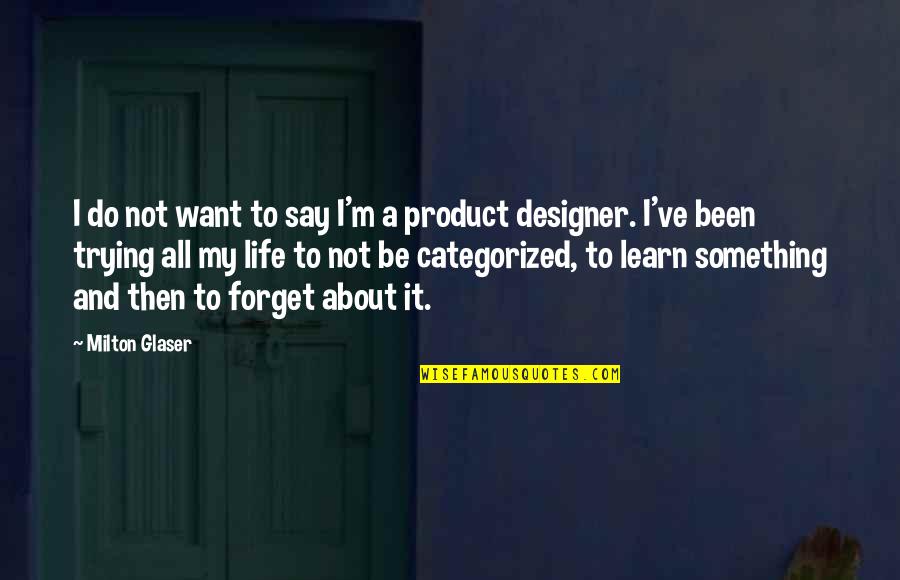 Terlica Uprzaz Quotes By Milton Glaser: I do not want to say I'm a