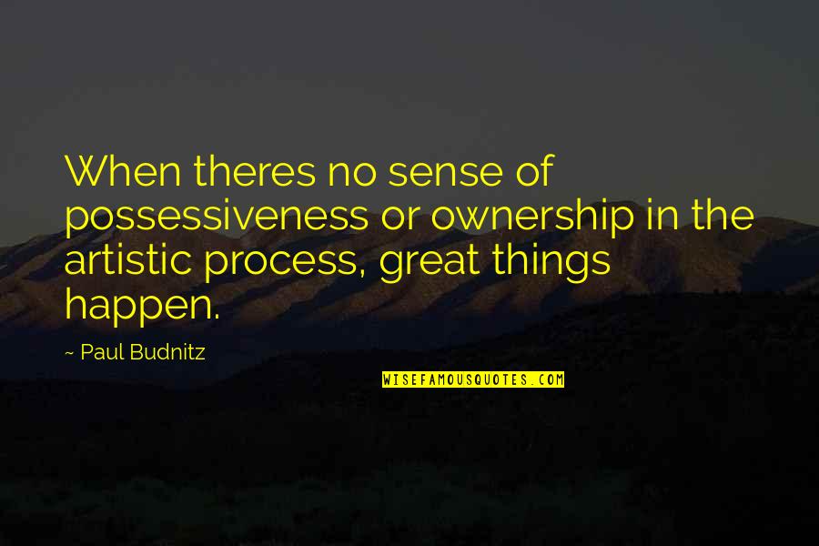 Terlizzi And Associates Quotes By Paul Budnitz: When theres no sense of possessiveness or ownership Terlizzi And Associates Quotes By Paul Budnitz: When theres no sense of possessiveness or ownership