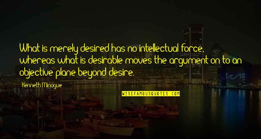 Terlyz Quotes By Kenneth Minogue: What is merely desired has no intellectual force,