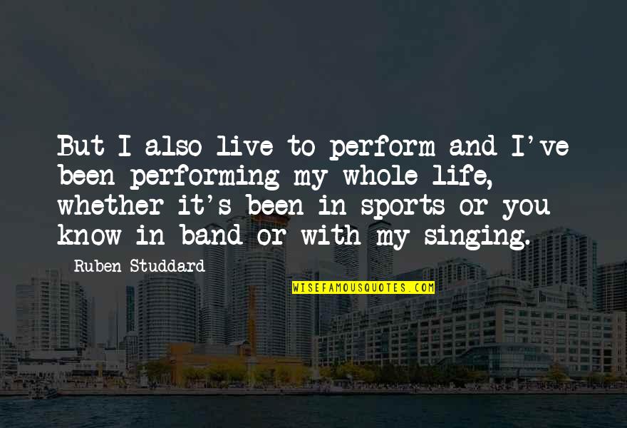 Term 01 Quotes By Ruben Studdard: But I also live to perform and I've