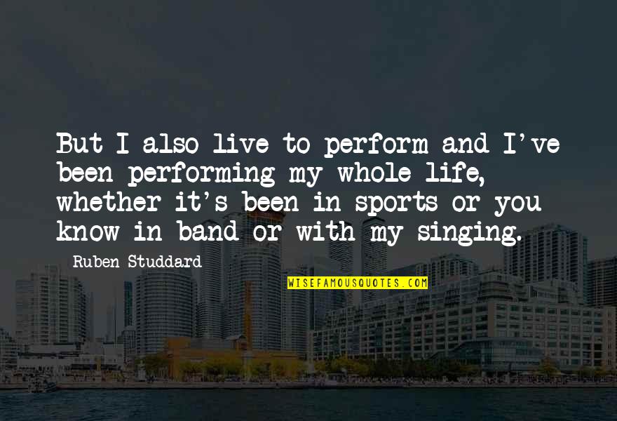 Term 01 Quotes By Ruben Studdard: But I also live to perform and I've