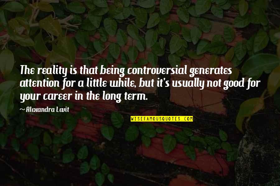 Term For Quotes By Alexandra Levit: The reality is that being controversial generates attention