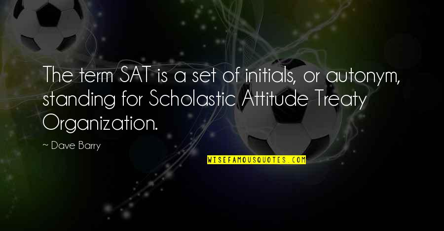 Term For Quotes By Dave Barry: The term SAT is a set of initials,