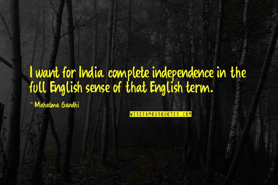 Term For Quotes By Mahatma Gandhi: I want for India complete independence in the