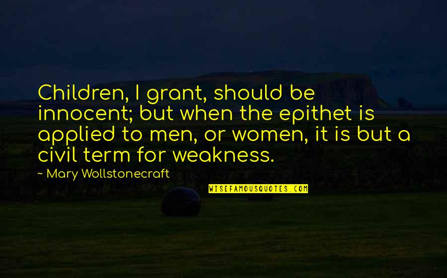 Term For Quotes By Mary Wollstonecraft: Children, I grant, should be innocent; but when