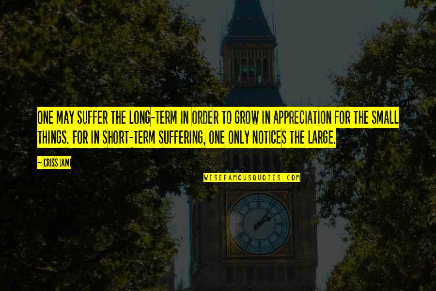 Term For Short Quotes By Criss Jami: One may suffer the long-term in order to