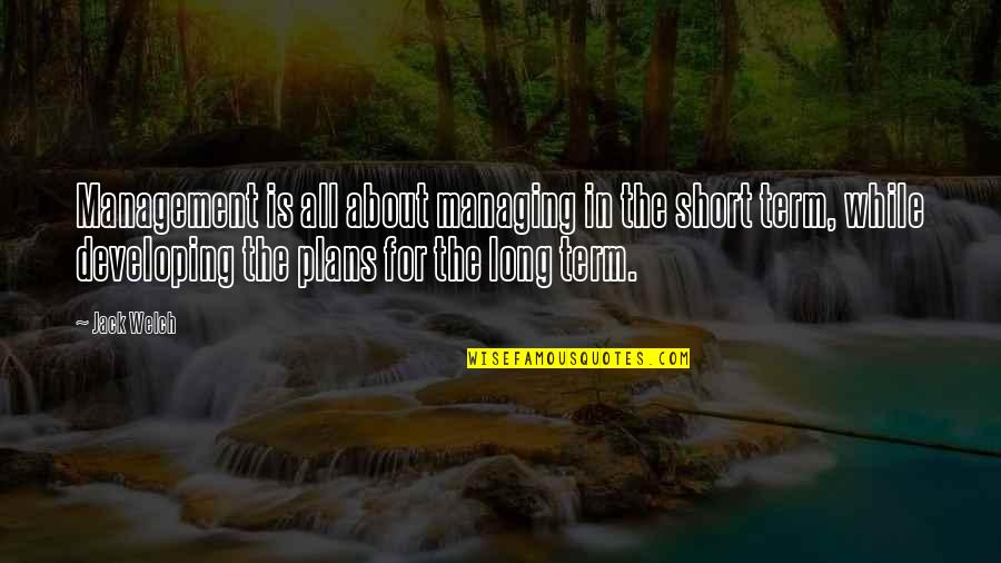Term For Short Quotes By Jack Welch: Management is all about managing in the short