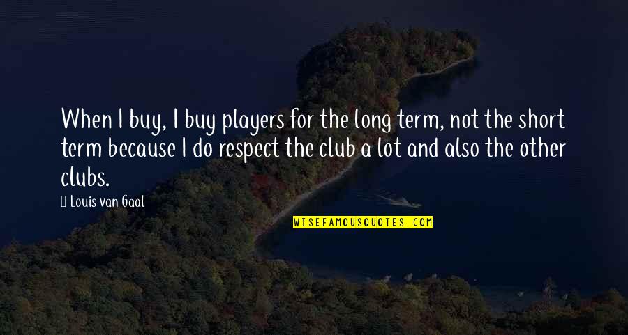 Term For Short Quotes By Louis Van Gaal: When I buy, I buy players for the
