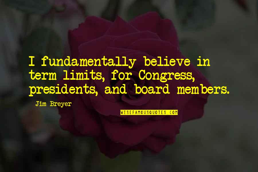Term Limits For Congress Quotes By Jim Breyer: I fundamentally believe in term limits, for Congress,
