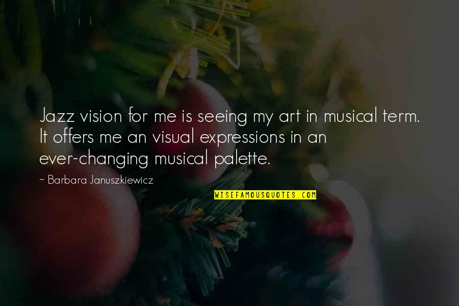 Term Of Art Quotes By Barbara Januszkiewicz: Jazz vision for me is seeing my art Term Of Art Quotes By Barbara Januszkiewicz: Jazz vision for me is seeing my art