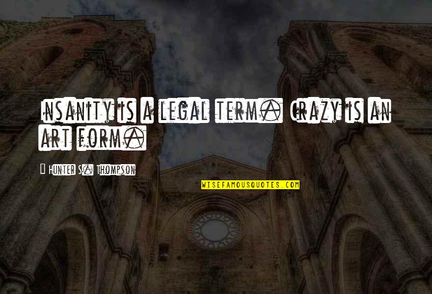 Term Of Art Quotes By Hunter S. Thompson: Insanity is a legal term. Crazy is an Term Of Art Quotes By Hunter S. Thompson: Insanity is a legal term. Crazy is an
