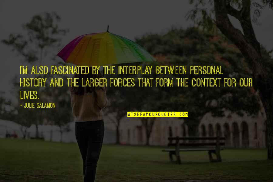 Term Szetes Fogy S Quotes By Julie Salamon: I'm also fascinated by the interplay between personal Term Szetes Fogy S Quotes By Julie Salamon: I'm also fascinated by the interplay between personal