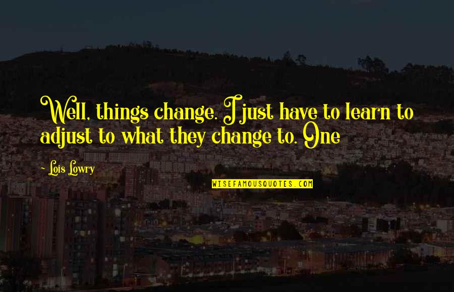 Term Szetes Fogy S Quotes By Lois Lowry: Well, things change. I just have to learn