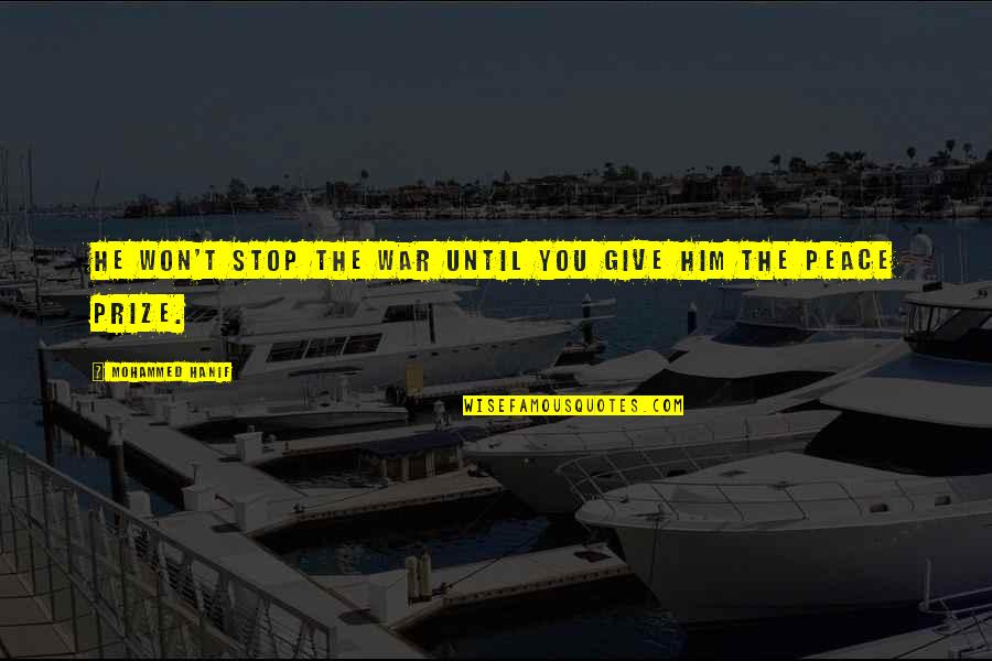 Term Szetfilmek Quotes By Mohammed Hanif: He won't stop the war until you give Term Szetfilmek Quotes By Mohammed Hanif: He won't stop the war until you give