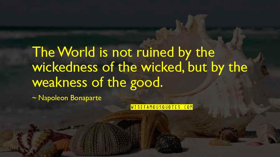 Term Szeti Jelens Gek Quotes By Napoleon Bonaparte: The World is not ruined by the wickedness Term Szeti Jelens Gek Quotes By Napoleon Bonaparte: The World is not ruined by the wickedness