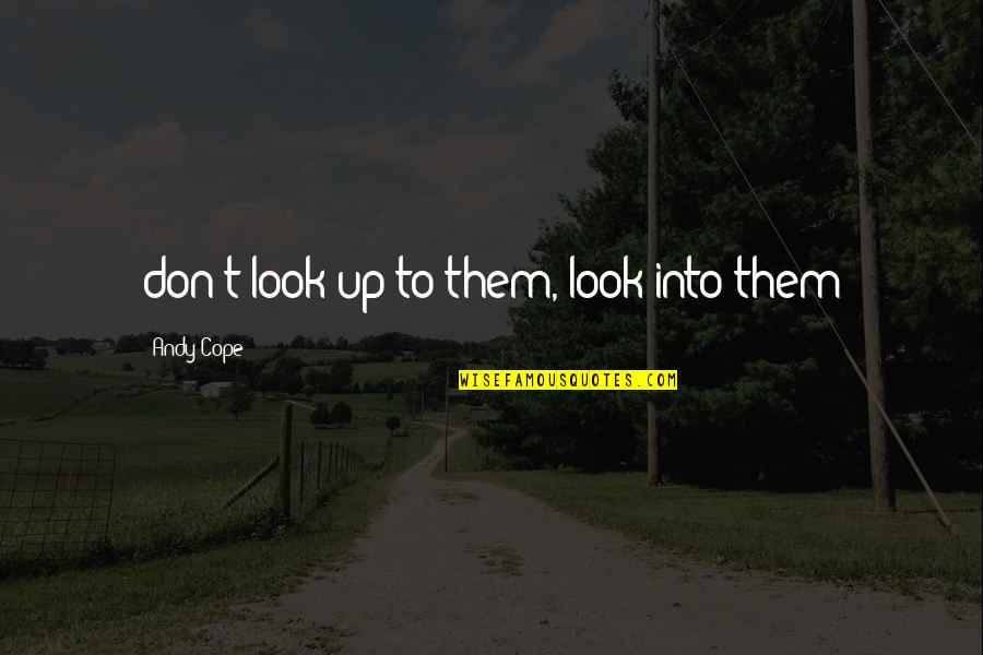 Terman Iq Quotes By Andy Cope: don't look up to them, look into them Terman Iq Quotes By Andy Cope: don't look up to them, look into them