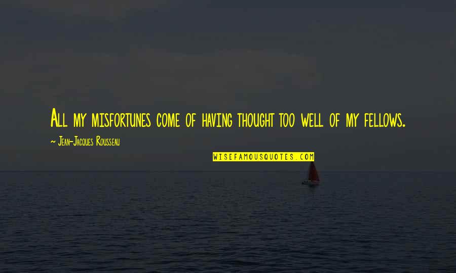 Terman Iq Quotes By Jean-Jacques Rousseau: All my misfortunes come of having thought too Terman Iq Quotes By Jean-Jacques Rousseau: All my misfortunes come of having thought too