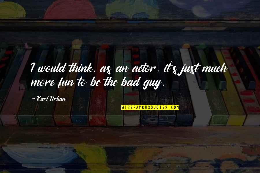 Terman Iq Quotes By Karl Urban: I would think, as an actor, it's just