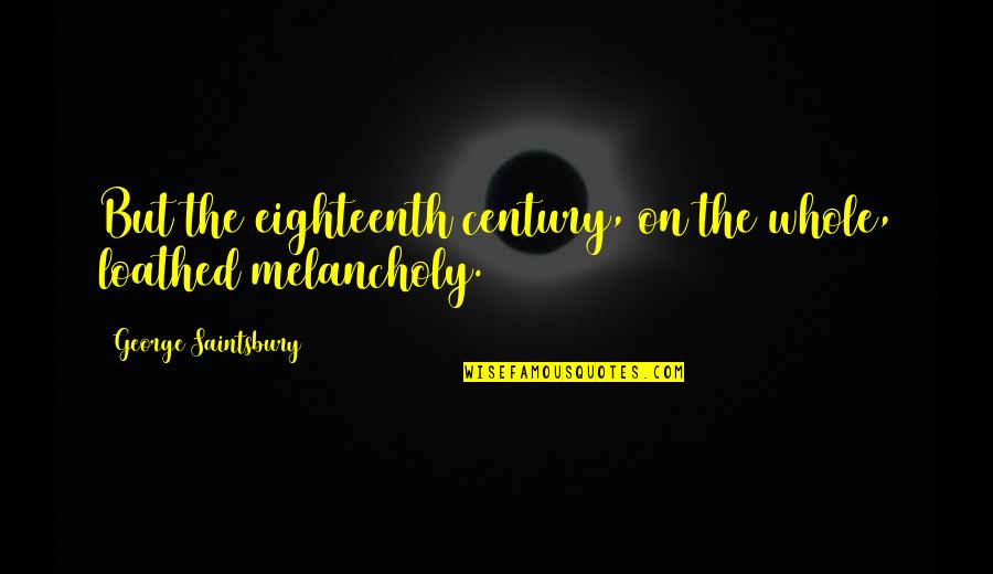 Termangu Kbbi Quotes By George Saintsbury: But the eighteenth century, on the whole, loathed Termangu Kbbi Quotes By George Saintsbury: But the eighteenth century, on the whole, loathed